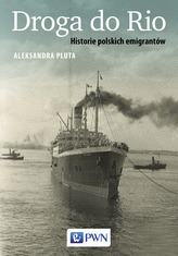 DROGA DO RIO HISTORIE POLSKICH EMIGRANTÓW