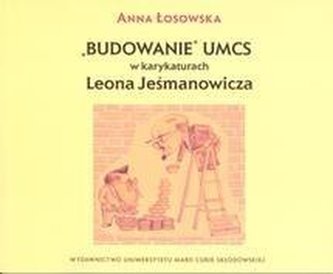 Budowanie UMCS w karykaturach Leona Jeśmanowicza