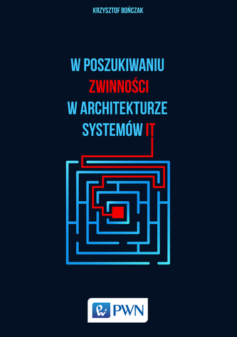 W POSZUKIWANIU ZWINNOŚCI W ARCHITEKTURZE SYSTEMÓW IT W POSZUKIWANIU ZWINNOŚCI W ARCHITEKTURZE SYSTEMÓW IT