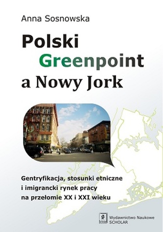 POLSKI GREENPOINT A NOWY JORK GENTRYFIKACJA STOSUNKI ETNICZNE I IMIGRANCKI RYNEK PRACY NA PRZEŁOMIE XX I XXI WIEKU POLSKI GREENPOINT A NOWY JORK GENTRYFIKACJA STOSUNKI ETNICZNE I IMIGRANCKI RYNEK PRACY NA PRZEŁOMIE XX I XXI WIEKU