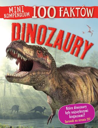 Dinozaury 100 faktów mini kompendium Dinozaury 100 faktów mini kompendium