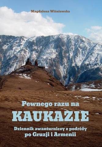 Pewnego razu na Kaukazie. Dziennik awanturniczy z podróży po Gruzji i Armenii Pewnego razu na Kaukazie. Dziennik awanturniczy z podróży po Gruzji i Armenii