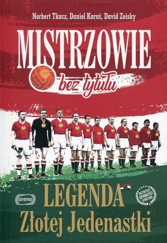 Mistrzowie bez tytułu. Legenda Złotej Jedenastki Mistrzowie bez tytułu. Legenda Złotej Jedenastki