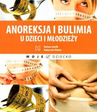 Anoreksja i bulimia u dzieci i młodzieży (seria: Moje dziecko)