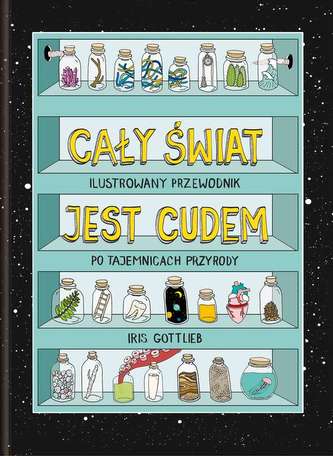 CAŁY ŚWIAT JEST CUDEM ILUSTROWANY PRZEWODNIK PO TAJEMNICACH PRZYRODY