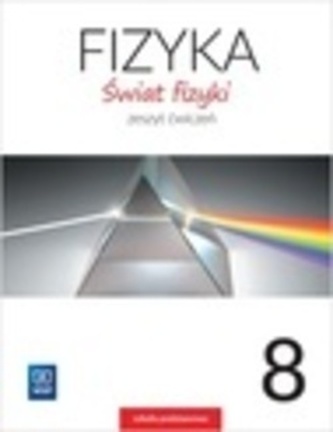 FIZYKA ŚWIAT FIZYKI ZESZYT ĆWICZEŃ DLA KALSY 8 SZKOŁY PODSTAWOWEJ 17701 FIZYKA ŚWIAT FIZYKI ZESZYT ĆWICZEŃ DLA KALSY 8 SZKOŁY PODSTAWOWEJ 17701