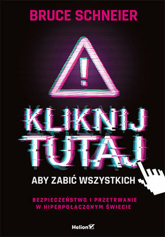 KLIKNIJ TUTAJ, ABY ZABIĆ WSZYSTKICH. BEZPIECZEŃSTWO I PRZETRWANIE W HIPERPOŁĄCZONYM ŚWIECIE KLIKNIJ TUTAJ, ABY ZABIĆ WSZYSTKICH. BEZPIECZEŃSTWO I PRZETRWANIE W HIPERPOŁĄCZONYM ŚWIECIE