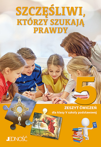 SZCZĘŚLIWI, KTÓRZY SZUKAJĄ PRAWDY ZESZYT ĆWICZEŃ DLA KLASY 5 SZKOŁY PODSTAWOWEJ