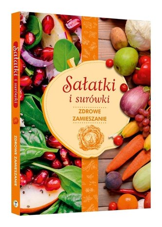 Sałatki i surówki. Zdrowe zamieszanie!