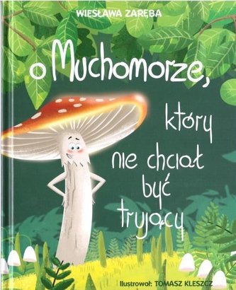 O Muchomorze, który nie chciał być trujący O Muchomorze, który nie chciał być trujący