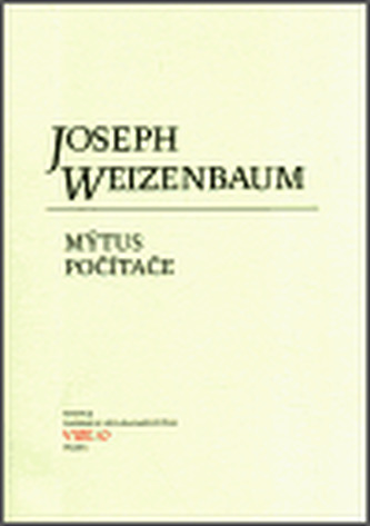 Mýtus počítače : počítačový pohled na svět (Joseph Weizenbaum, 2002)