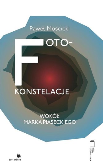 Foto-konstelacje wokół Marka Piaseckiego Foto-konstelacje wokół Marka Piaseckiego