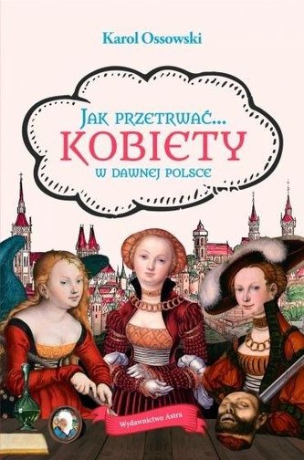 Jak przetrwać... Kobiety w dawnej Polsce Jak przetrwać... Kobiety w dawnej Polsce