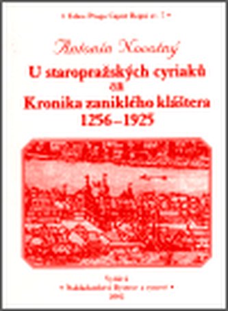 U staropražských cyriaců čili Kronika zaniklého kláštera 1256-1925