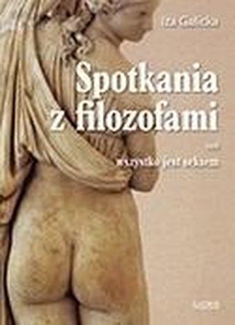 Spotkania z filozofami czyli wszystko jest.. Spotkania z filozofami czyli wszystko jest..
