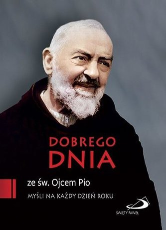 Dobrego dnia ze św. Ojcem Pio Dobrego dnia ze św. Ojcem Pio