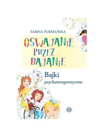 Oswajanie przez bajanie. Bajki psychoterapeutyczne Oswajanie przez bajanie. Bajki psychoterapeutyczne