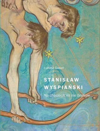 Stanisław Wyspiański. Na chęciach mi nie braknie Stanisław Wyspiański. Na chęciach mi nie braknie