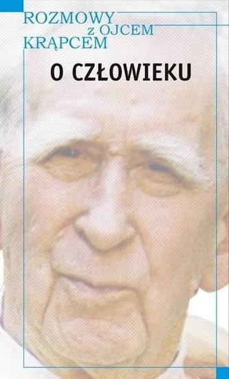Rozmowy z o. Krąpcem. O człowieku Rozmowy z o. Krąpcem. O człowieku