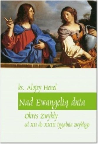 Nad Ewangelią dnia. Okres zwykły od XII do XXIII Nad Ewangelią dnia. Okres zwykły od XII do XXIII