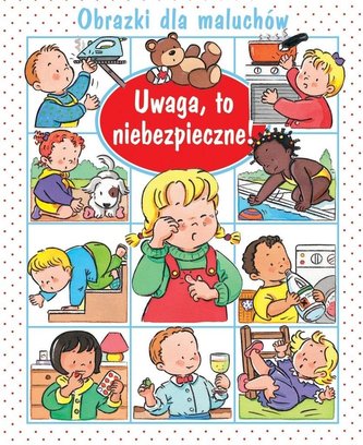 Obrazki dla maluchów. Uwaga, to niebezpieczne! Obrazki dla maluchów. Uwaga, to niebezpieczne!