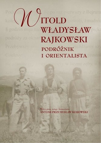 Witold Władysław Rajkowski.Podróżnik i orientalisa Witold Władysław Rajkowski.Podróżnik i orientalisa