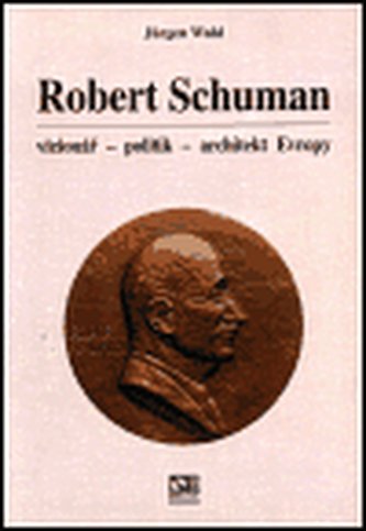 Robert Schuman : vizionář, politik, architekt Evropy (Jürgen Wahl, 2001)