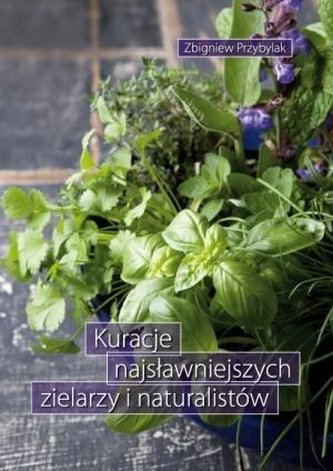 Kuracje najsławniejszych zielarzy i naturalistów Kuracje najsławniejszych zielarzy i naturalistów