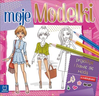 Moje modelki. Projektuję i bawię się modą Moje modelki. Projektuję i bawię się modą