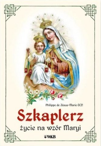 Szkaplerz. Życie na wzór Maryi Szkaplerz. Życie na wzór Maryi