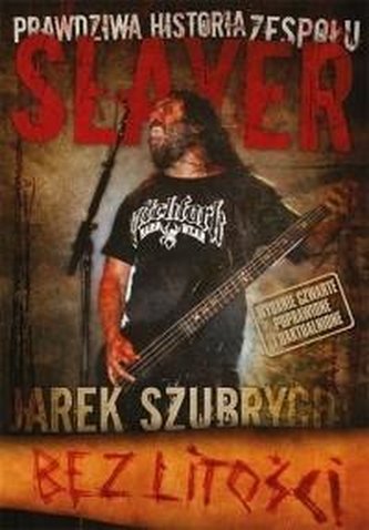 Bez litości. Prawdziwa historia zespołu Slayer w.4 Bez litości. Prawdziwa historia zespołu Slayer w.4