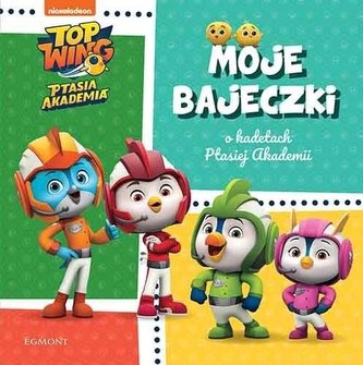 Top Wing. Moje bajeczki o kadetach Ptasiej Akademi Top Wing. Moje bajeczki o kadetach Ptasiej Akademi