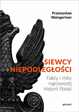 Siewcy niepodległości - fakty i mity Siewcy niepodległości - fakty i mity