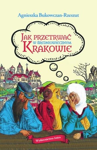 Jak przetrwać w średniowiecznym Krakowie Jak przetrwać w średniowiecznym Krakowie
