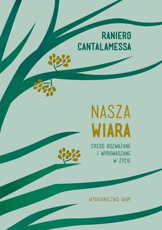 Nasza wiara. Credo rozważane i wprowadzane w życie Nasza wiara. Credo rozważane i wprowadzane w życie