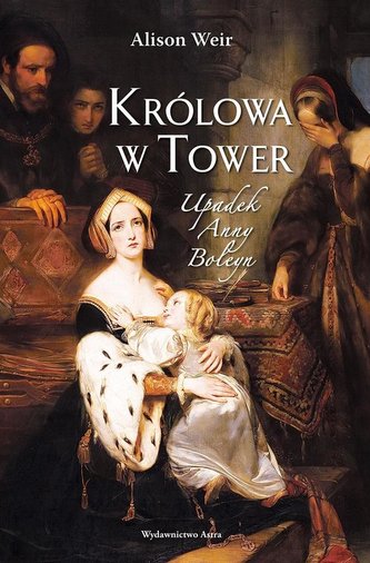 Królowa w Tower. Upadek Anny Boleyn Królowa w Tower. Upadek Anny Boleyn