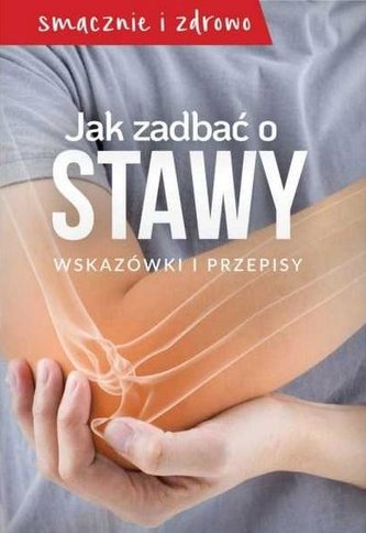 Jak zadbać o stawy. Wskazówki i przepisy Jak zadbać o stawy. Wskazówki i przepisy