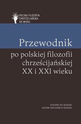 Przewodnik po polskiej filozofii chrześcijańskiej Przewodnik po polskiej filozofii chrześcijańskiej