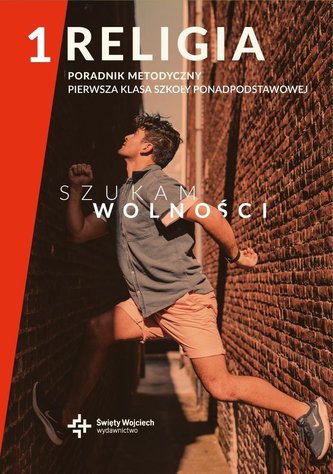 Szukam wolności LO 1 Poradnik metodyczny Religia Szukam wolności LO 1 Poradnik metodyczny Religia