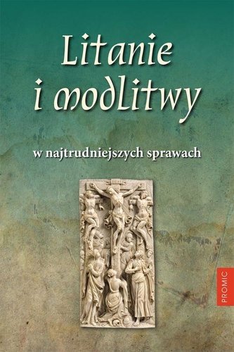Litanie i modlitwy w najtrudniejszych sprawach Litanie i modlitwy w najtrudniejszych sprawach