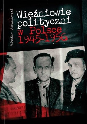 Więźniowie polityczni w Polsce 1945-1956 Więźniowie polityczni w Polsce 1945-1956