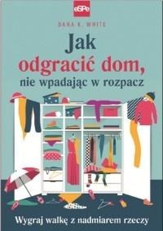 Jak odgracić dom, nie wpadając w rozpacz Jak odgracić dom, nie wpadając w rozpacz
