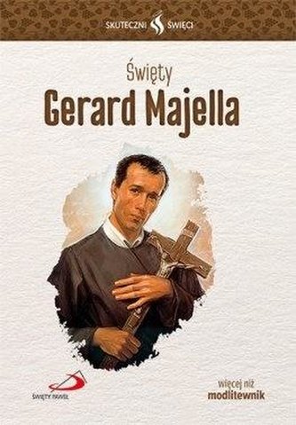 Skuteczni Święci. Święty Gerard Majella Skuteczni Święci. Święty Gerard Majella