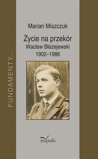 Życie na przekór Wacław Błażejewski 19021986