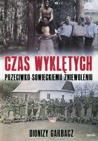 Czas wyklętych. Przeciwko sowieckiemu zniewoleniu Czas wyklętych. Przeciwko sowieckiemu zniewoleniu