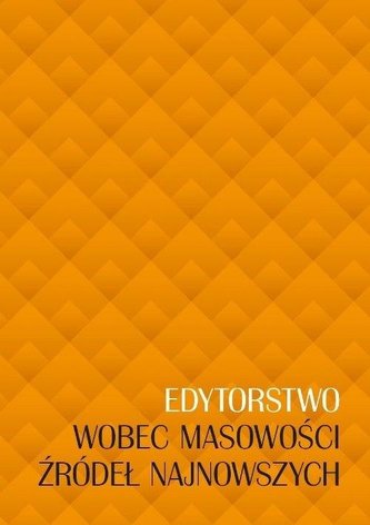 Edytorstwo wobec masowości źródeł najnowszych Edytorstwo wobec masowości źródeł najnowszych