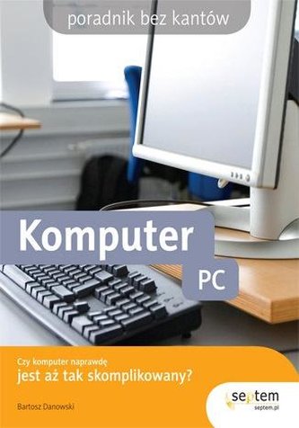 Komputer PC.Czy komputer jest aż tak skomplikowany Komputer PC.Czy komputer jest aż tak skomplikowany