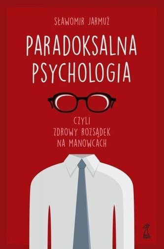 Paradoksalna psychologia, czyli zdrowy rozsądek... Paradoksalna psychologia, czyli zdrowy rozsądek...