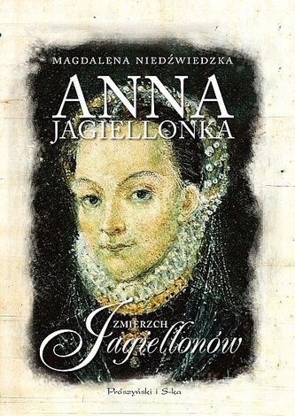 Anna Jagiellonka. Zmierzch Jagiellonów Anna Jagiellonka. Zmierzch Jagiellonów