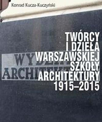 Twórcy i dzieła Warszawskiej Szkoły Architektury..